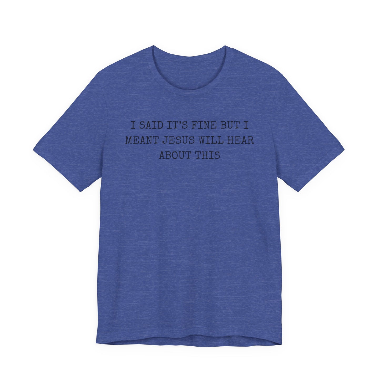 Christian Graphic Tee — "I Said It's Fine But I Meant Jesus Will Hear About This"