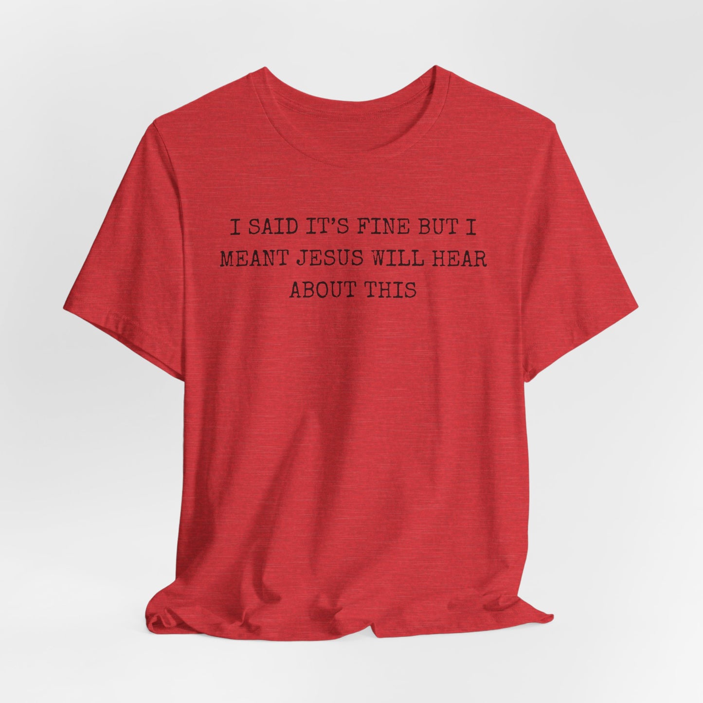 Christian Graphic Tee — "I Said It's Fine But I Meant Jesus Will Hear About This"