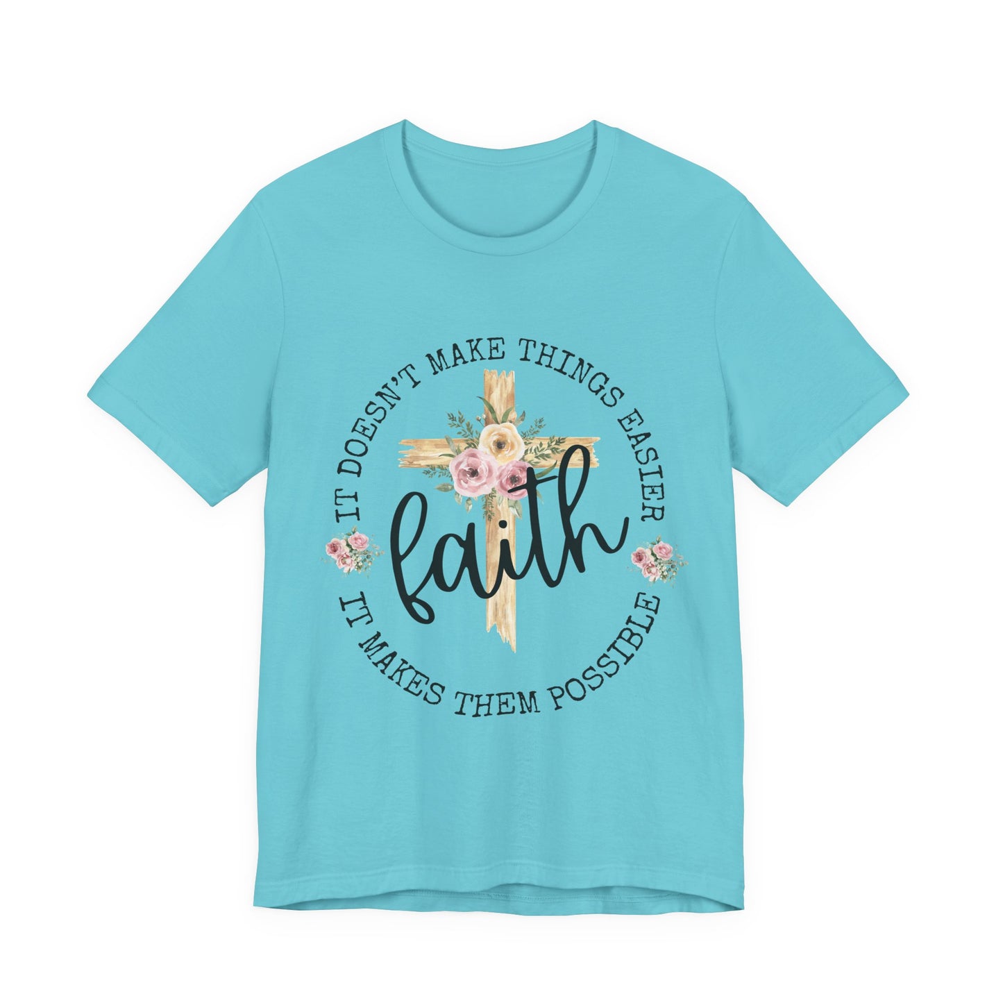 Faith Floral Tee — “It Doesn’t Make Things Easier, It Makes Them Possible” Inspirational Shirt