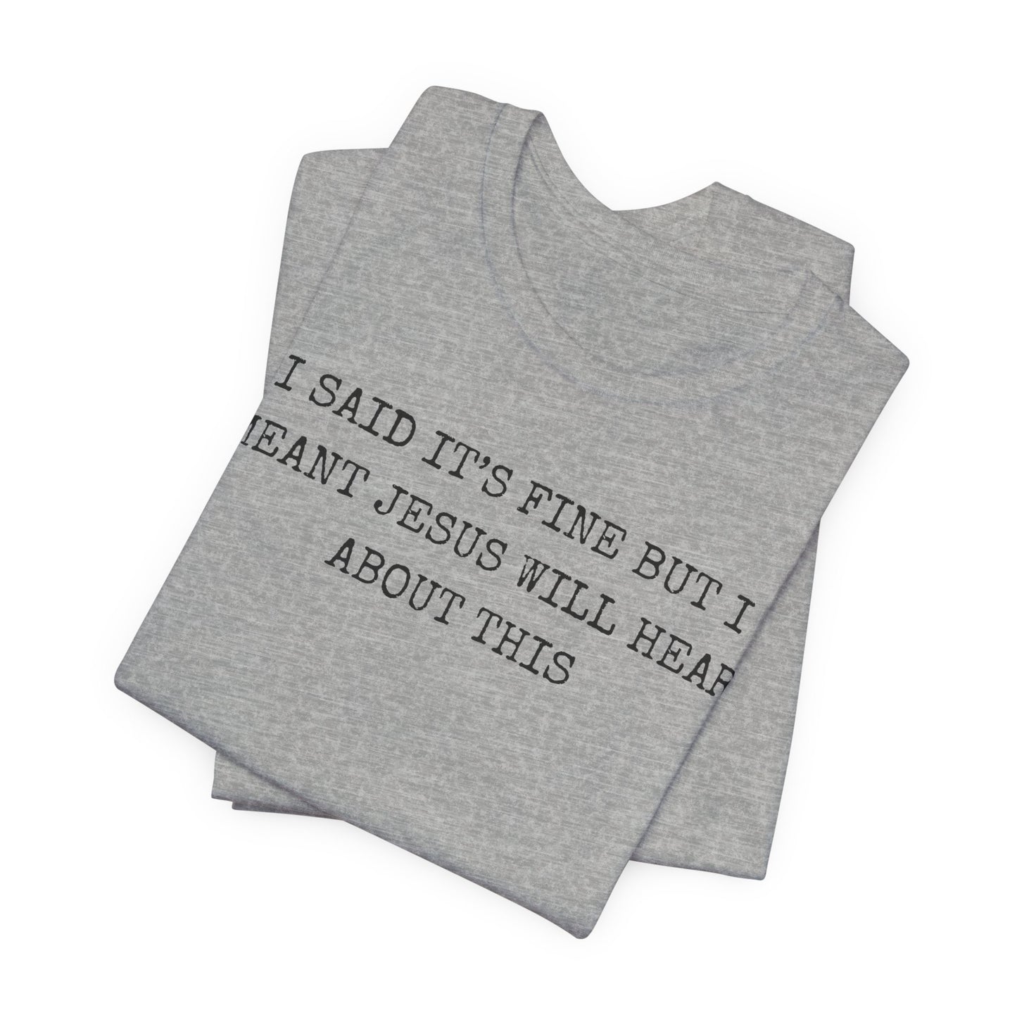 Christian Graphic Tee — "I Said It's Fine But I Meant Jesus Will Hear About This"