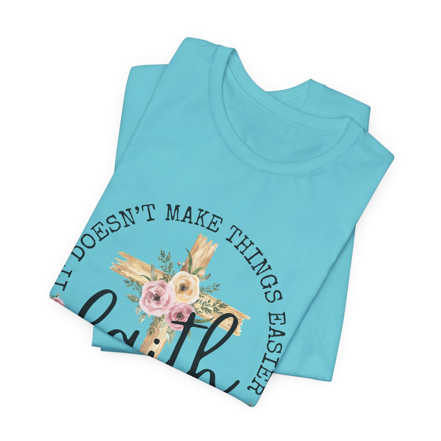 Faith Floral Tee — “It Doesn’t Make Things Easier, It Makes Them Possible” Inspirational Shirt