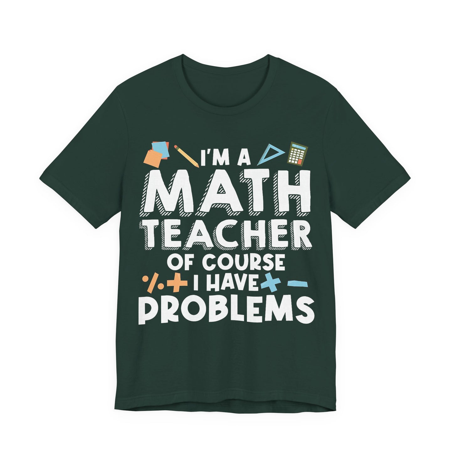 Math Teacher Tee — “I’m a Math Teacher Of Course I Have Problems” Funny Teacher Shirt