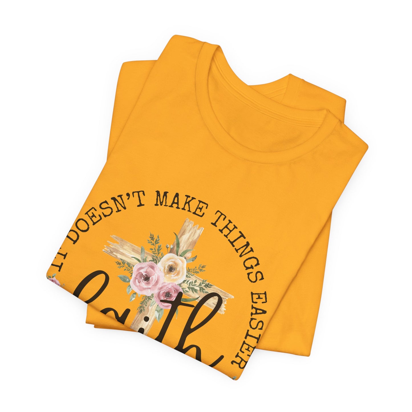 Faith Floral Tee — “It Doesn’t Make Things Easier, It Makes Them Possible” Inspirational Shirt