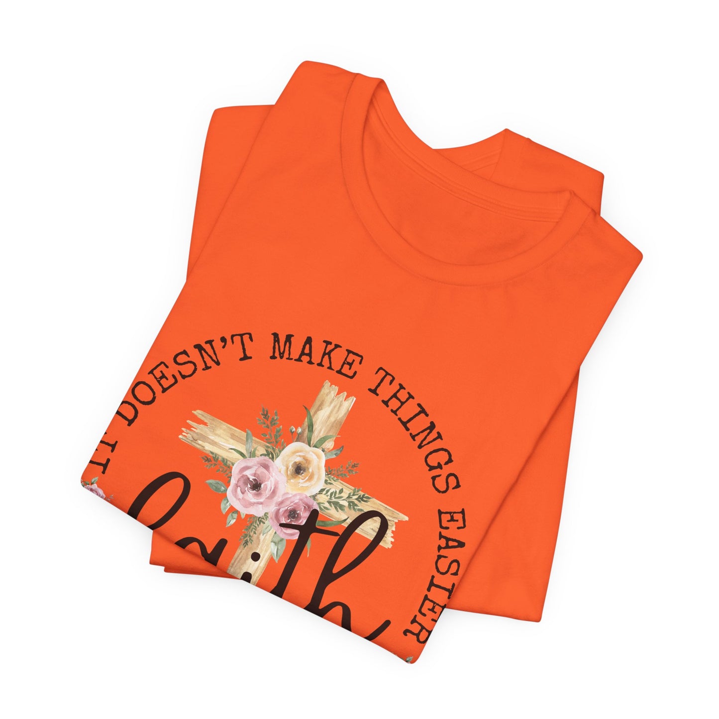Faith Floral Tee — “It Doesn’t Make Things Easier, It Makes Them Possible” Inspirational Shirt