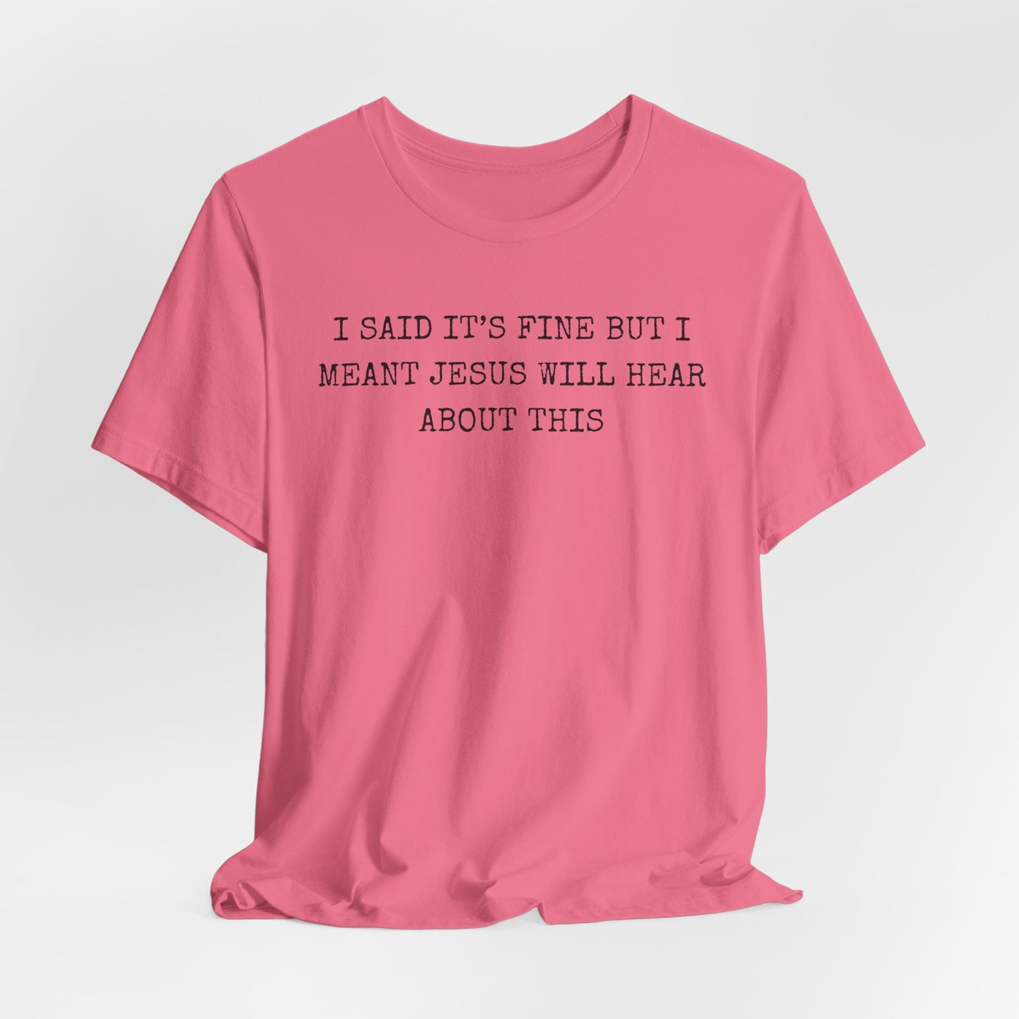Christian Graphic Tee — "I Said It's Fine But I Meant Jesus Will Hear About This"