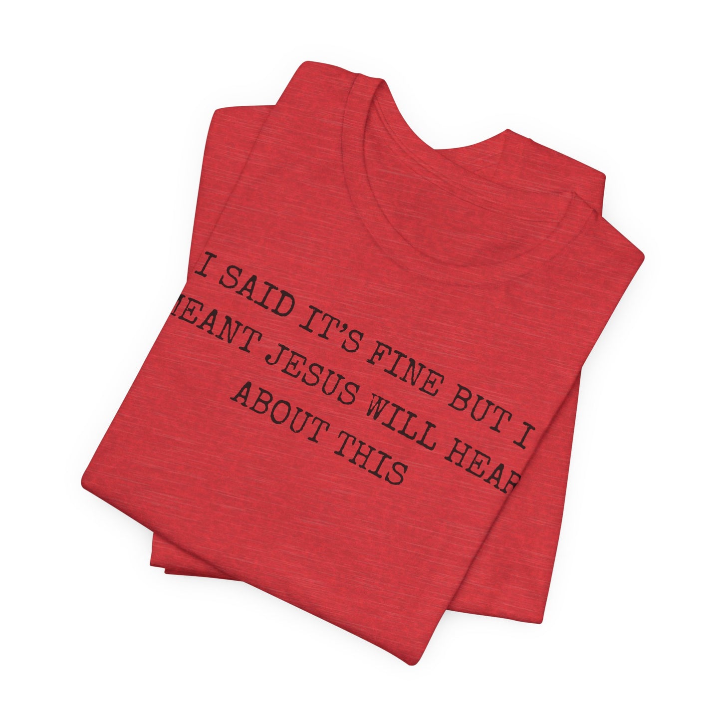 Christian Graphic Tee — "I Said It's Fine But I Meant Jesus Will Hear About This"