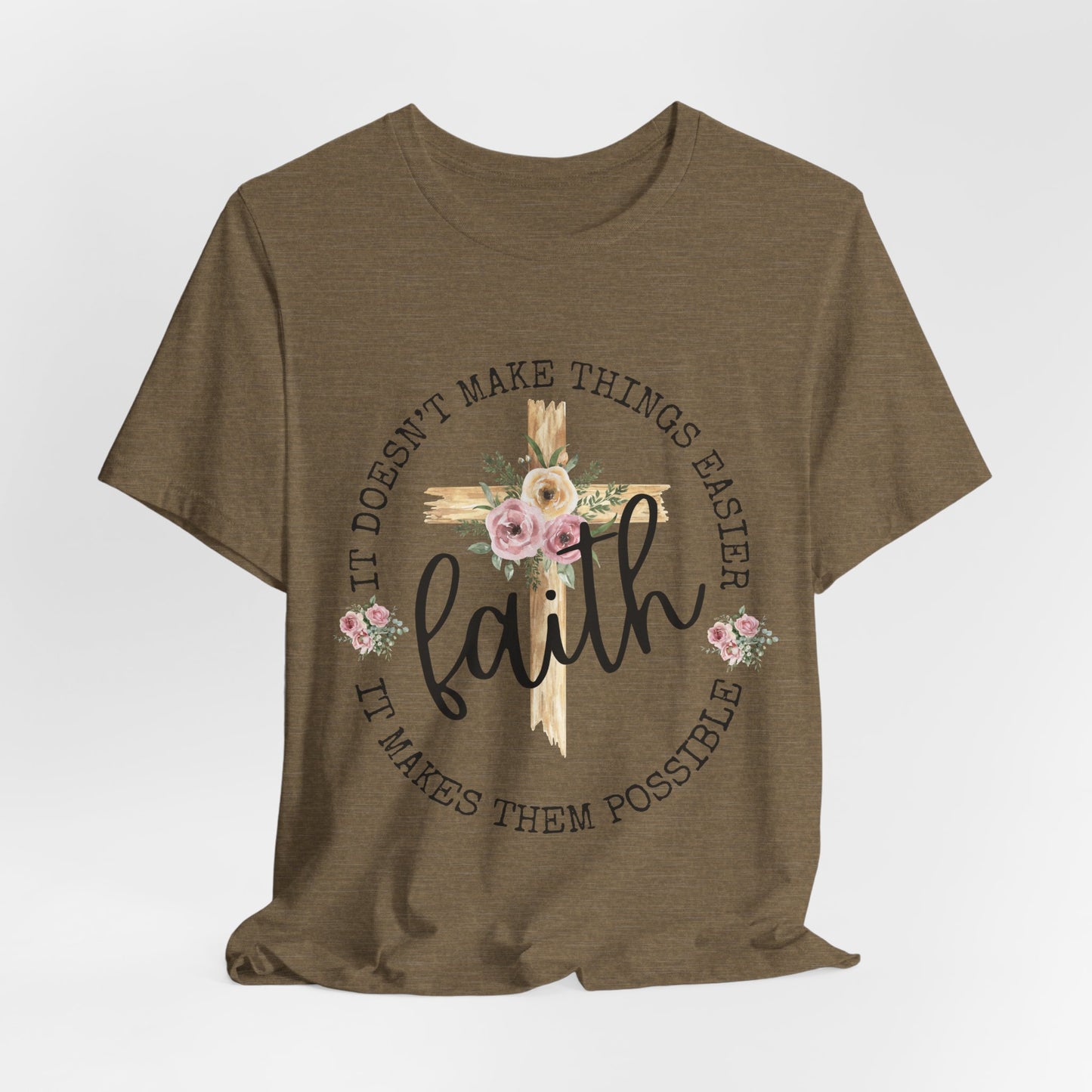 Faith Floral Tee — “It Doesn’t Make Things Easier, It Makes Them Possible” Inspirational Shirt
