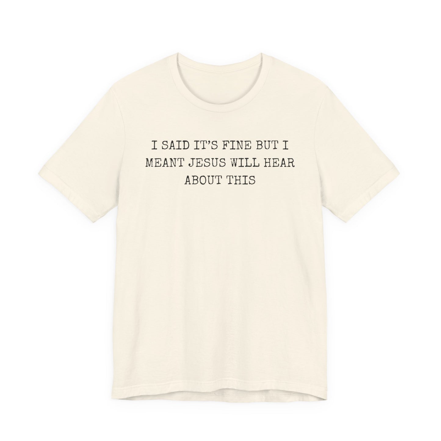 Christian Graphic Tee — "I Said It's Fine But I Meant Jesus Will Hear About This"