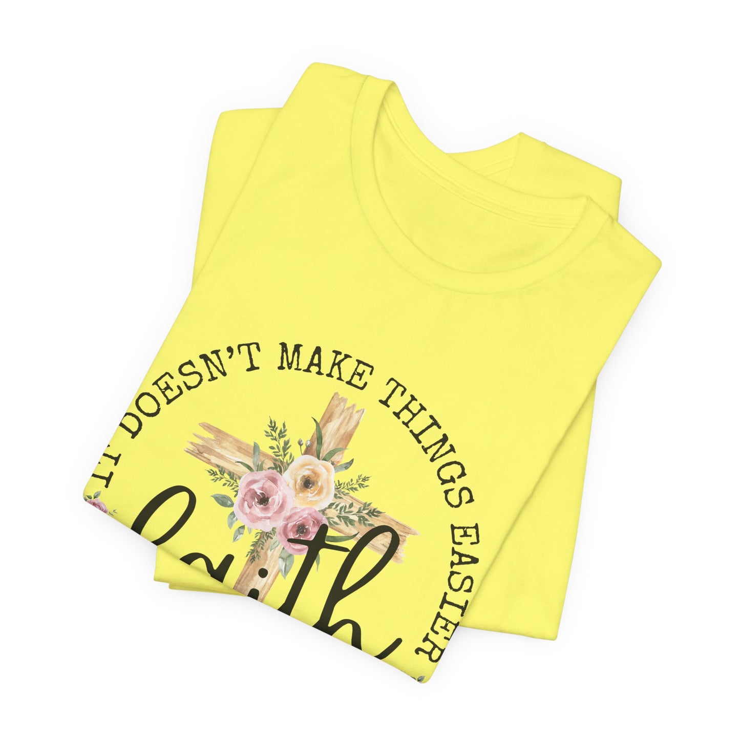 Faith Floral Tee — “It Doesn’t Make Things Easier, It Makes Them Possible” Inspirational Shirt