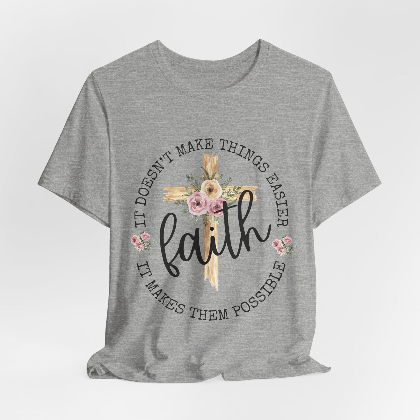 Faith Floral Tee — “It Doesn’t Make Things Easier, It Makes Them Possible” Inspirational Shirt