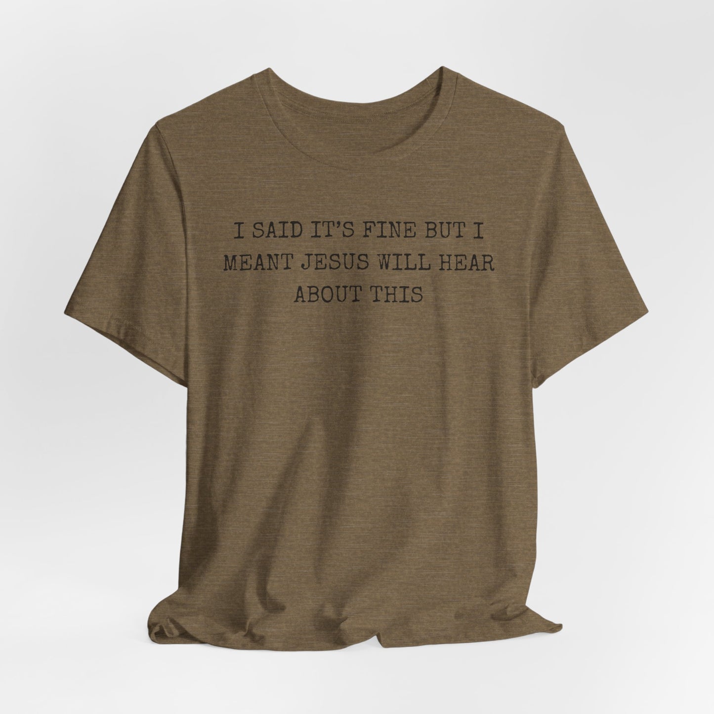 Christian Graphic Tee — "I Said It's Fine But I Meant Jesus Will Hear About This"