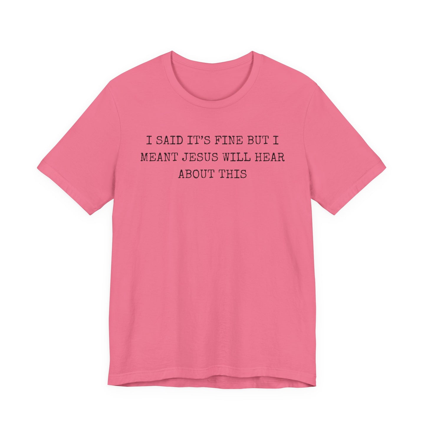 Christian Graphic Tee — "I Said It's Fine But I Meant Jesus Will Hear About This"