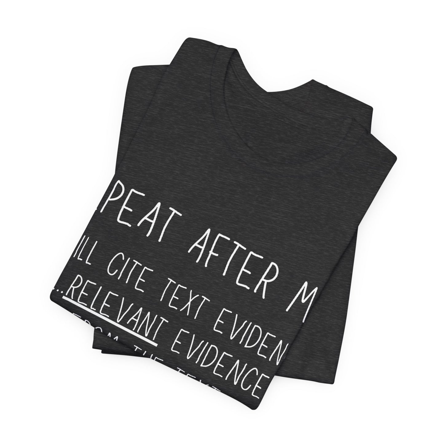 Teacher Humor T-Shirt — "Repeat After Me: I Will Cite Text Evidence"