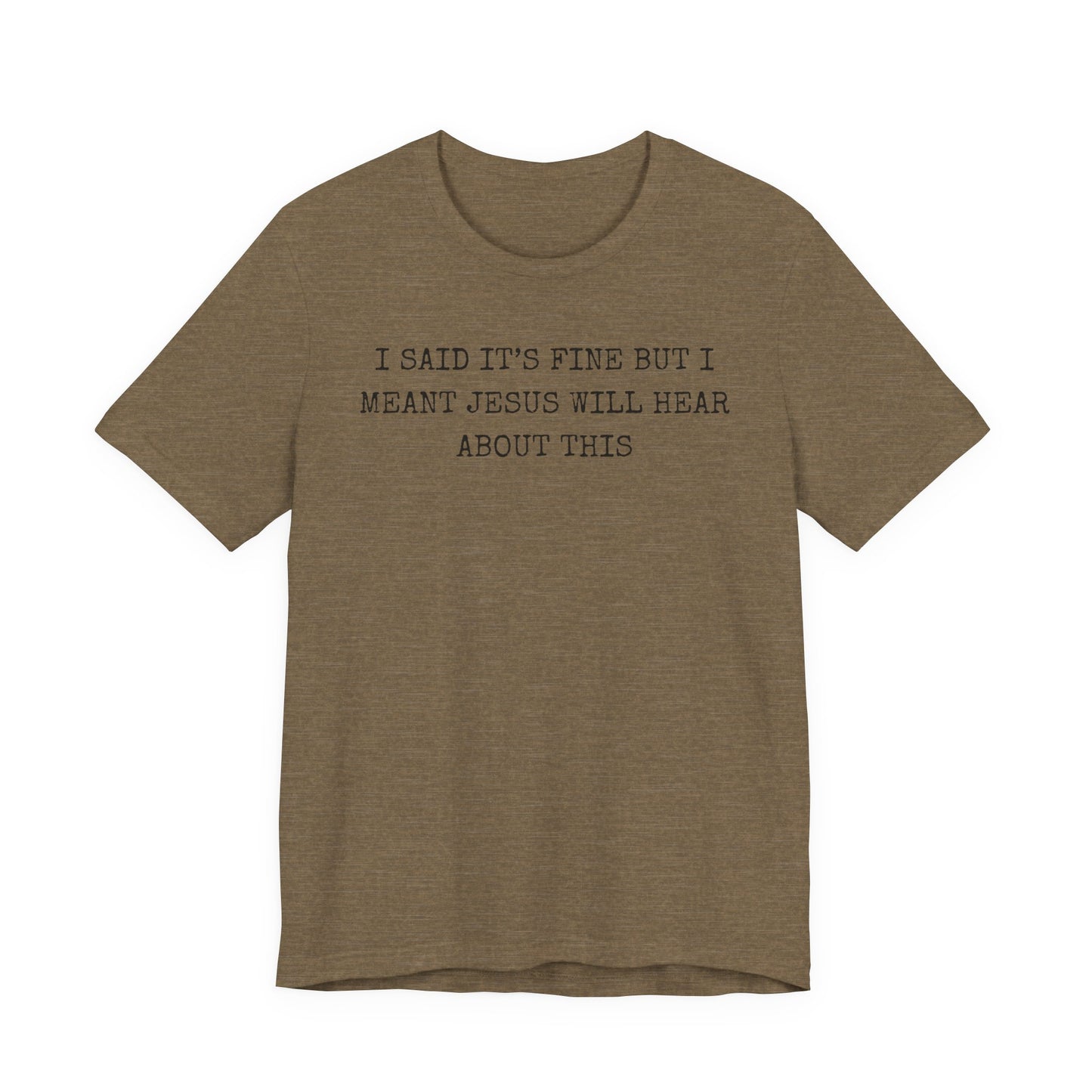 Christian Graphic Tee — "I Said It's Fine But I Meant Jesus Will Hear About This"