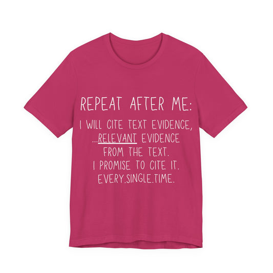 Teacher Humor T-Shirt — "Repeat After Me: I Will Cite Text Evidence"
