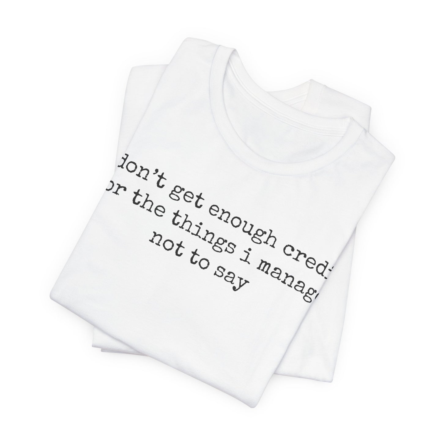 T-Shirt — “I don’t get enough credit for the things I manage not to say” Minimalist Text Tee