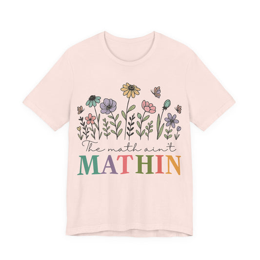 Mathin Floral T‑Shirt — "The Math Ain't Mathin" Funny Teacher Tee