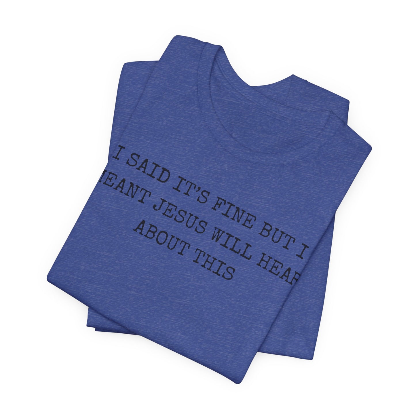 Christian Graphic Tee — "I Said It's Fine But I Meant Jesus Will Hear About This"