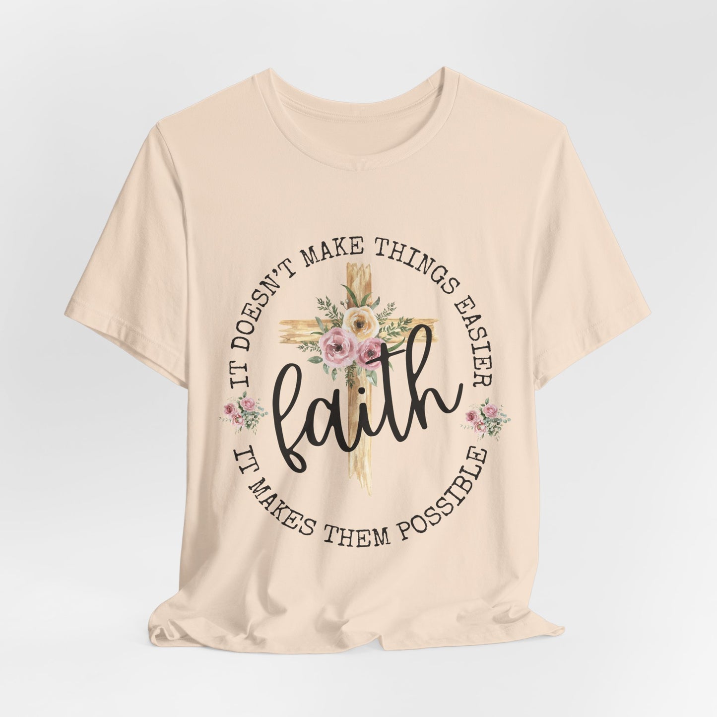 Faith Floral Tee — “It Doesn’t Make Things Easier, It Makes Them Possible” Inspirational Shirt