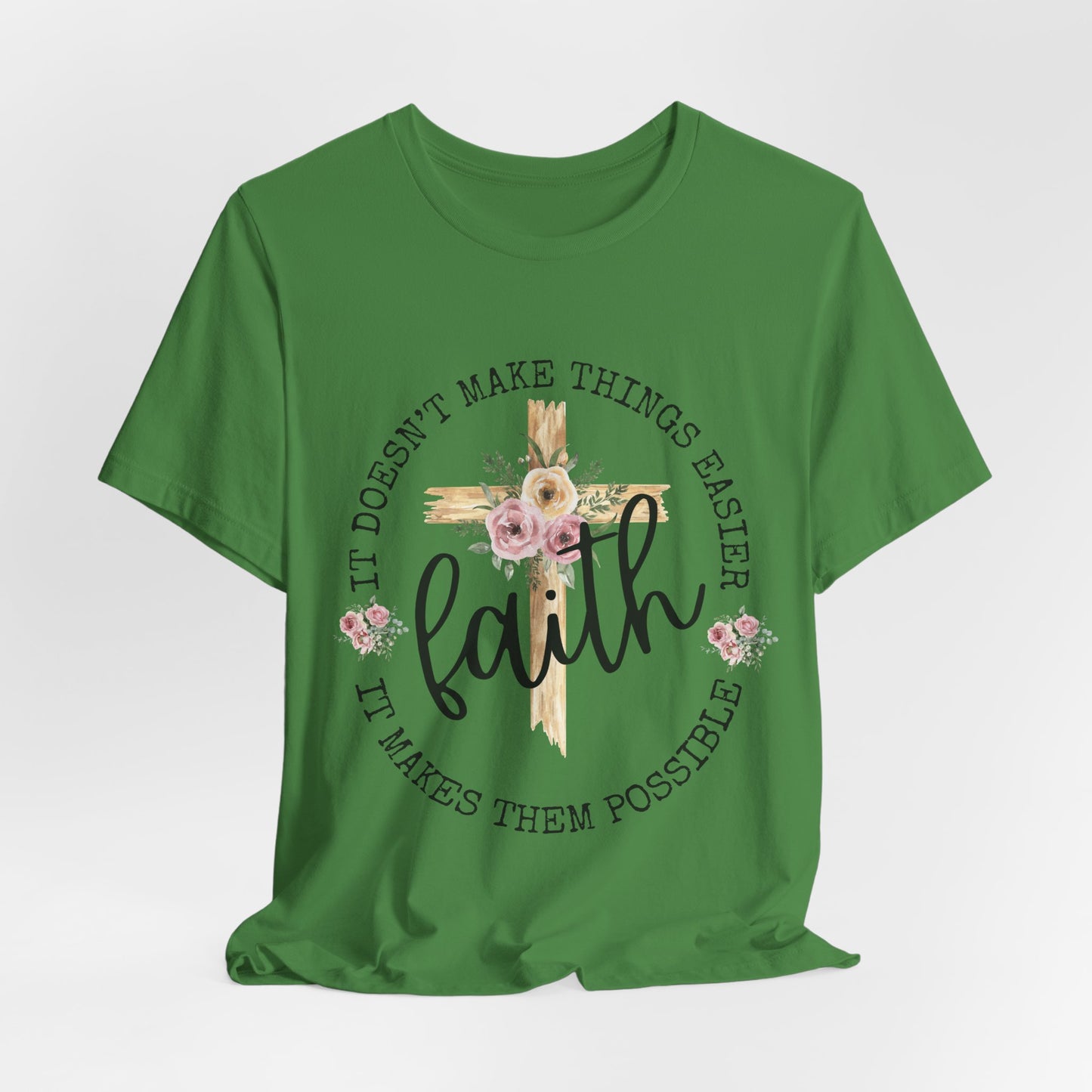 Faith Floral Tee — “It Doesn’t Make Things Easier, It Makes Them Possible” Inspirational Shirt