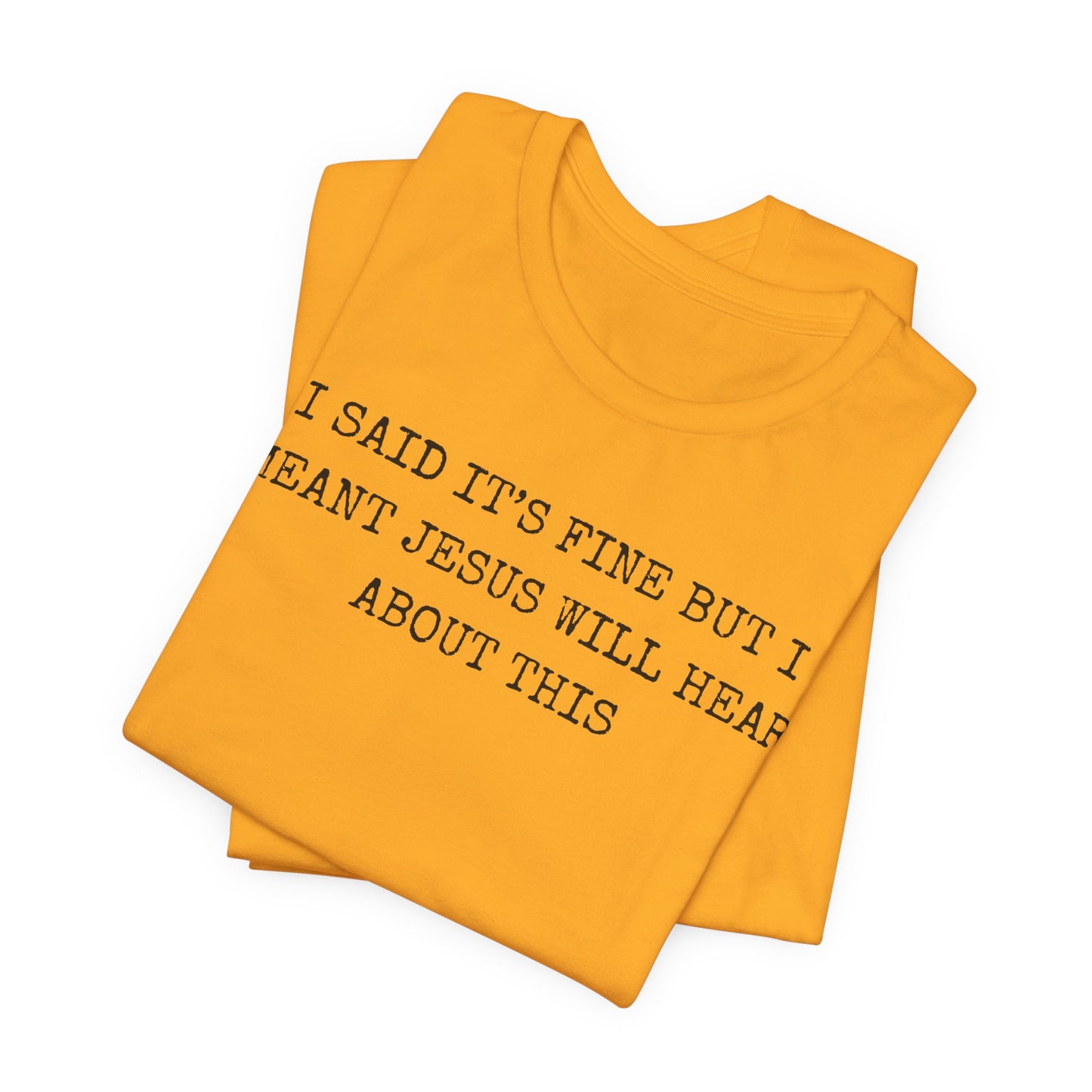 Christian Graphic Tee — "I Said It's Fine But I Meant Jesus Will Hear About This"
