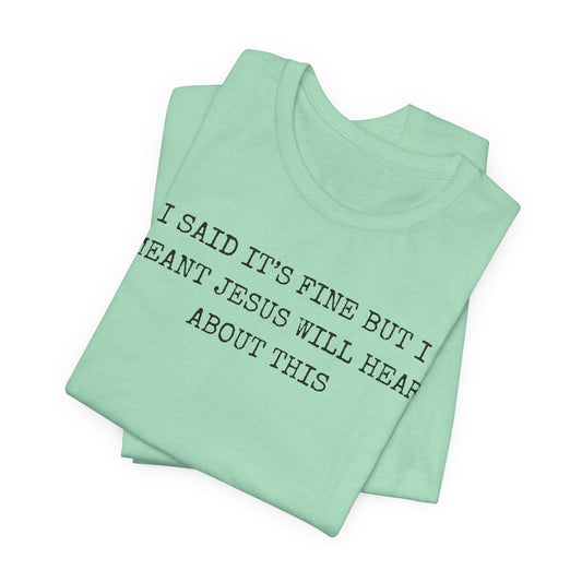 Christian Graphic Tee — "I Said It's Fine But I Meant Jesus Will Hear About This"