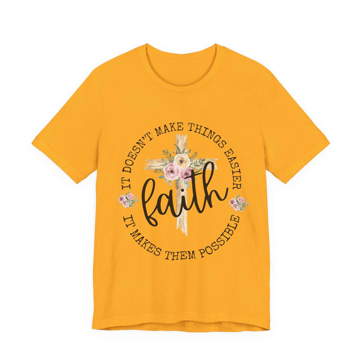 Faith Floral Tee — “It Doesn’t Make Things Easier, It Makes Them Possible” Inspirational Shirt