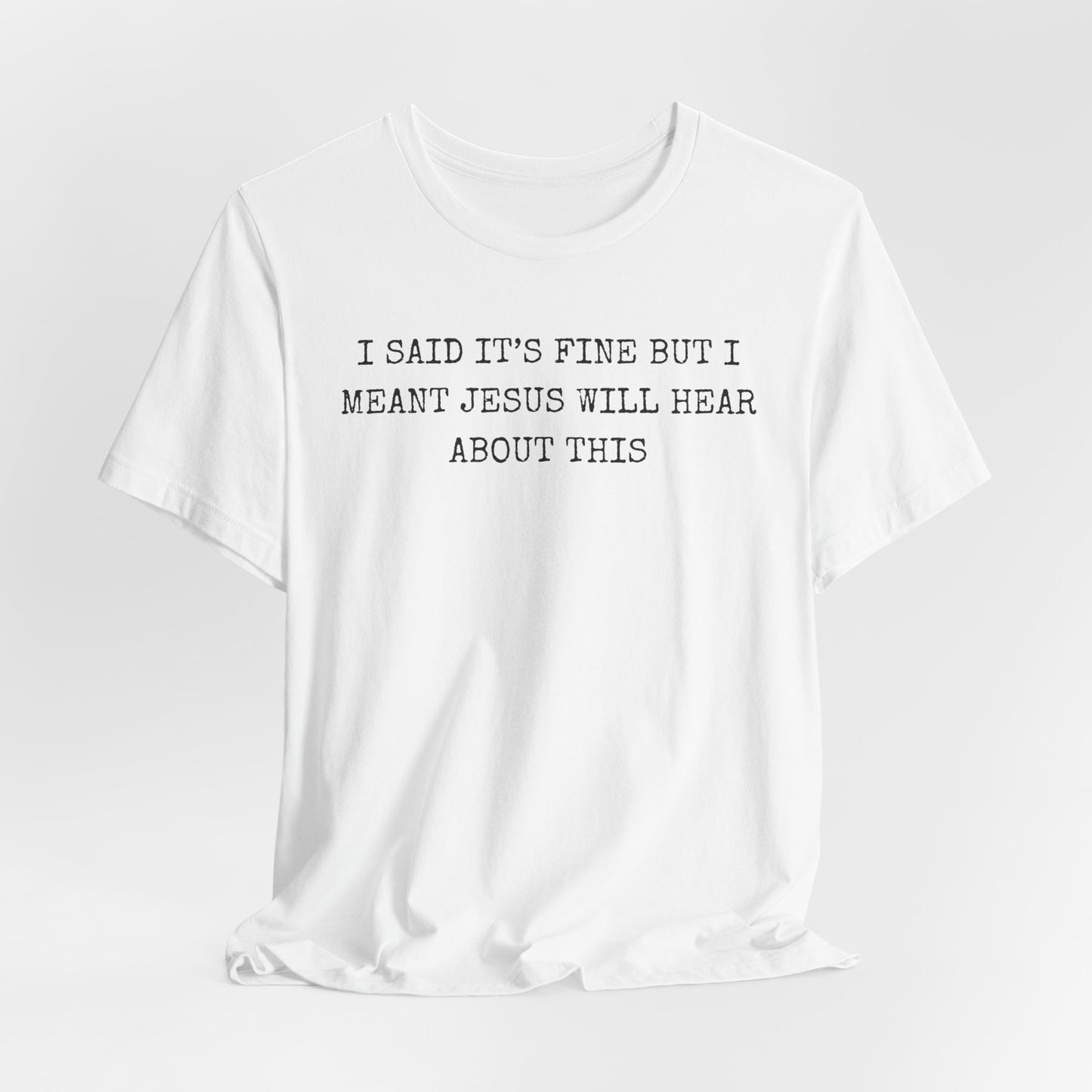 Christian Graphic Tee — "I Said It's Fine But I Meant Jesus Will Hear About This"