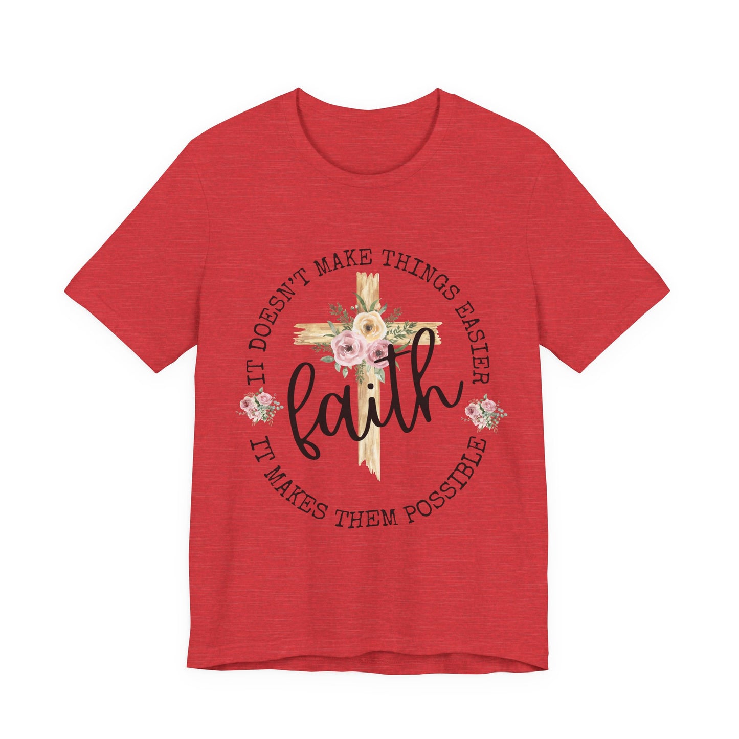 Faith Floral Tee — “It Doesn’t Make Things Easier, It Makes Them Possible” Inspirational Shirt