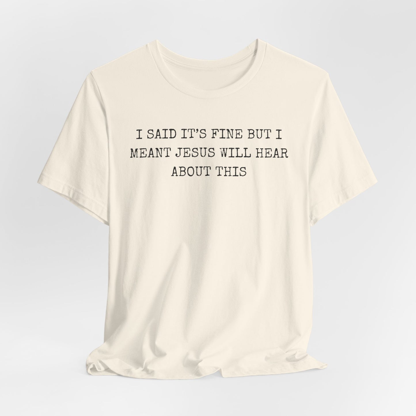 Christian Graphic Tee — "I Said It's Fine But I Meant Jesus Will Hear About This"