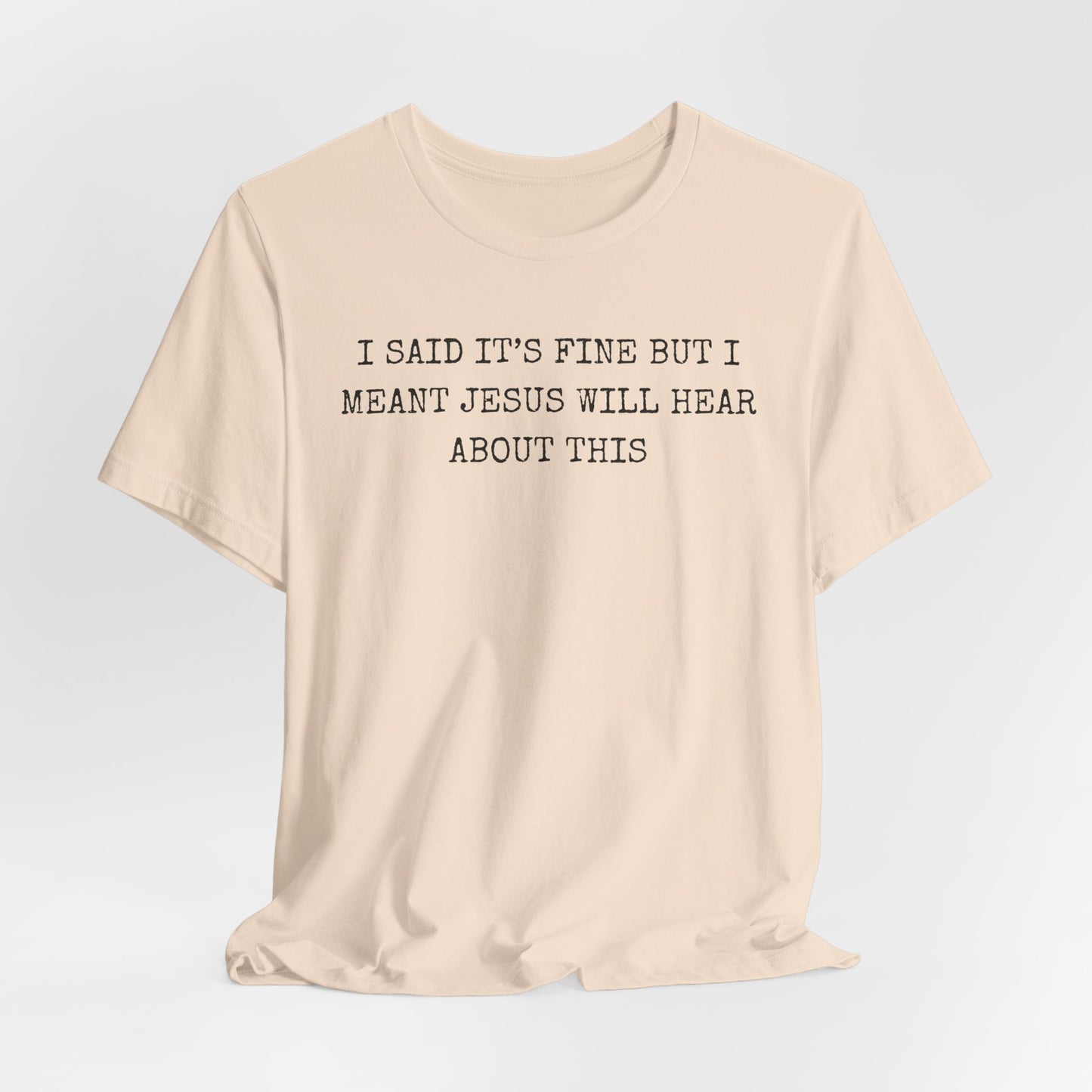 Christian Graphic Tee — "I Said It's Fine But I Meant Jesus Will Hear About This"