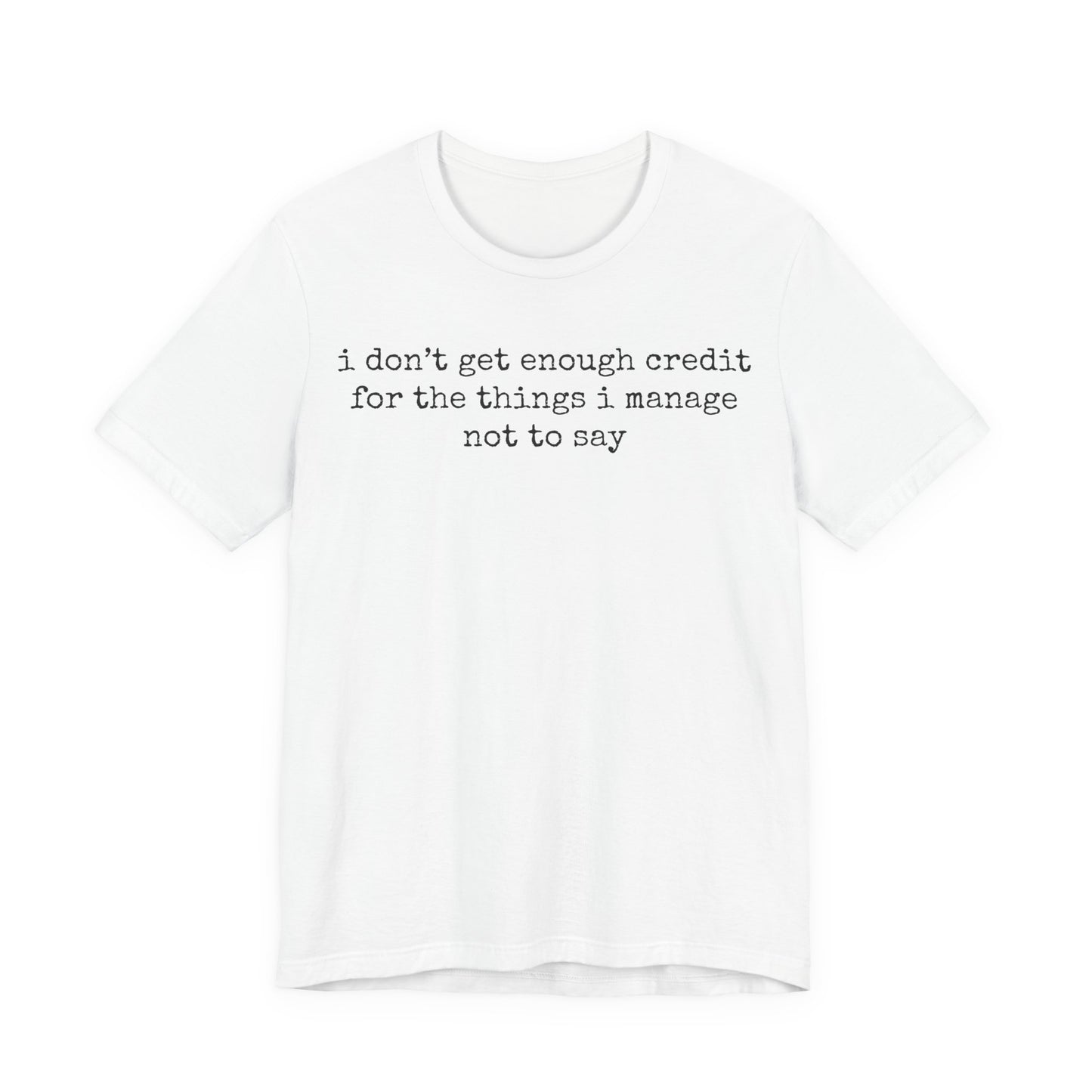 T-Shirt — “I don’t get enough credit for the things I manage not to say” Minimalist Text Tee