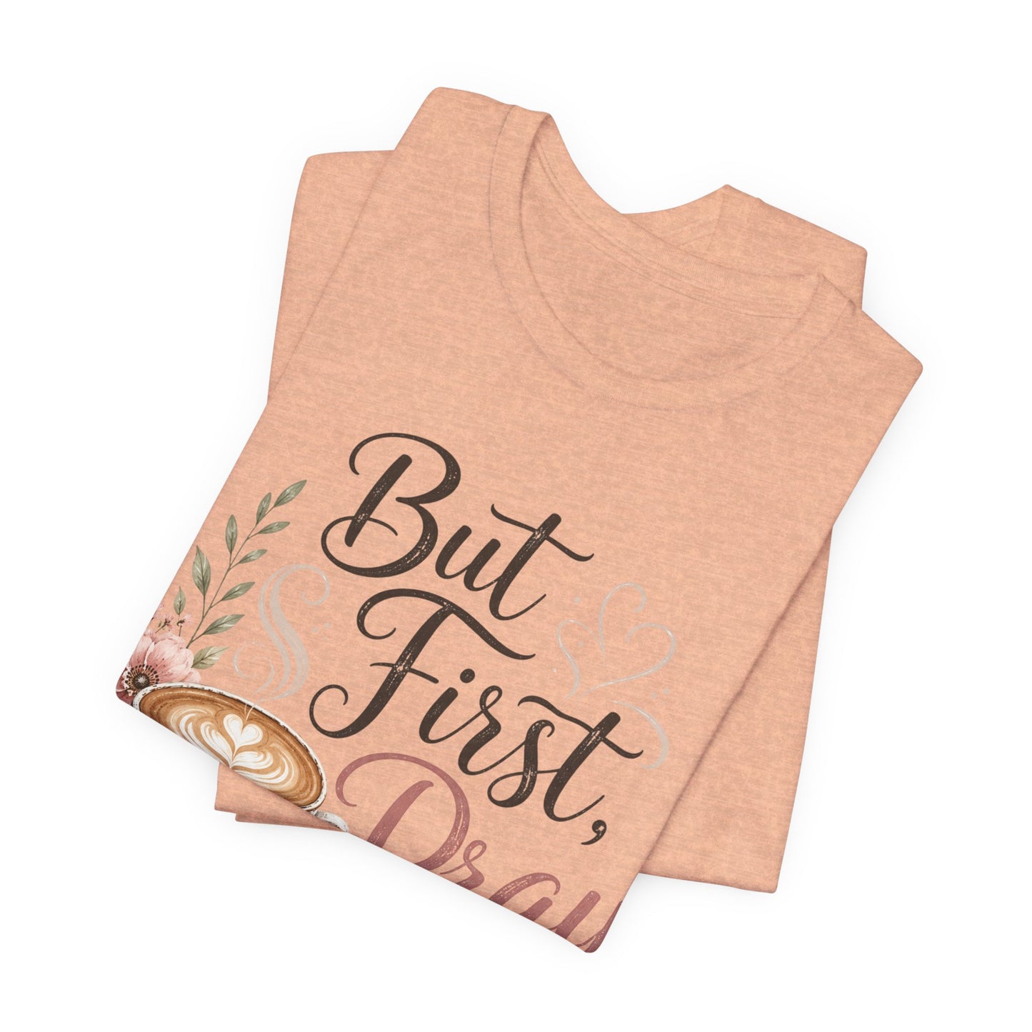 But First Pray Coffee Tee — Floral Christian Faith T‑Shirt