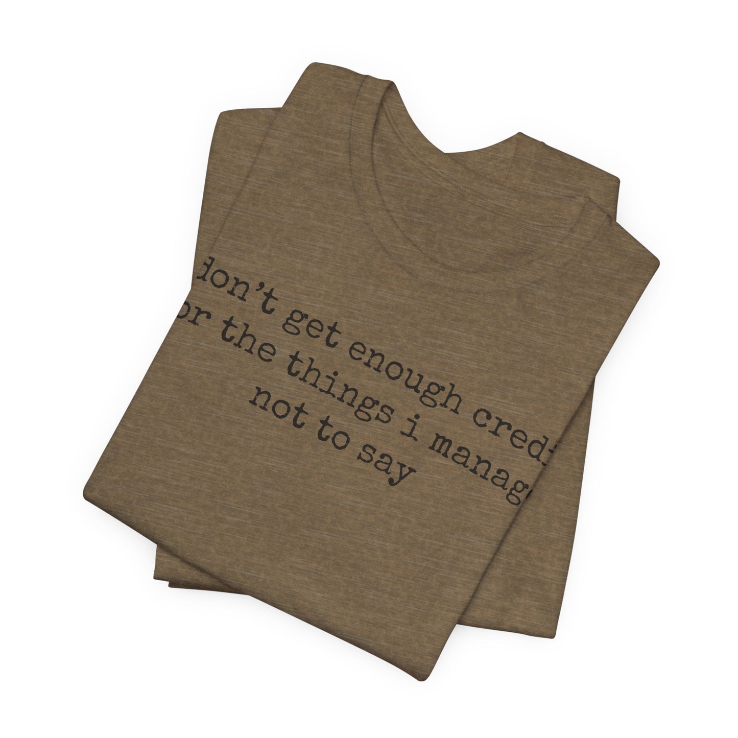 T-Shirt — “I don’t get enough credit for the things I manage not to say” Minimalist Text Tee