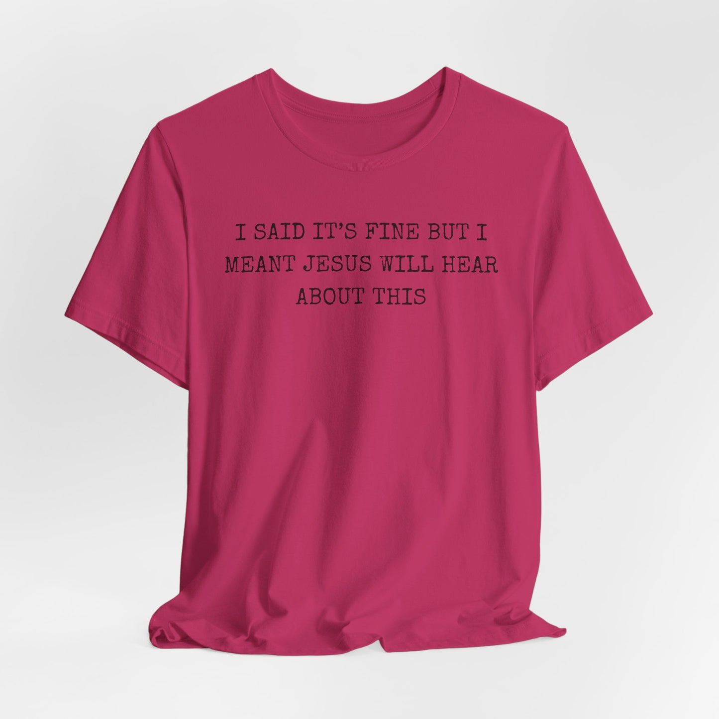 Christian Graphic Tee — "I Said It's Fine But I Meant Jesus Will Hear About This"