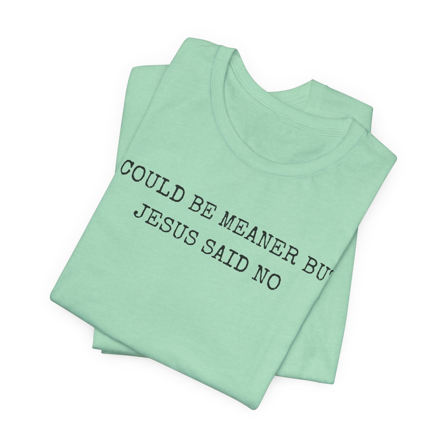 Christian Graphic Tee - "I Could Be Meaner But Jesus Said No" Casual Faith T-Shirt