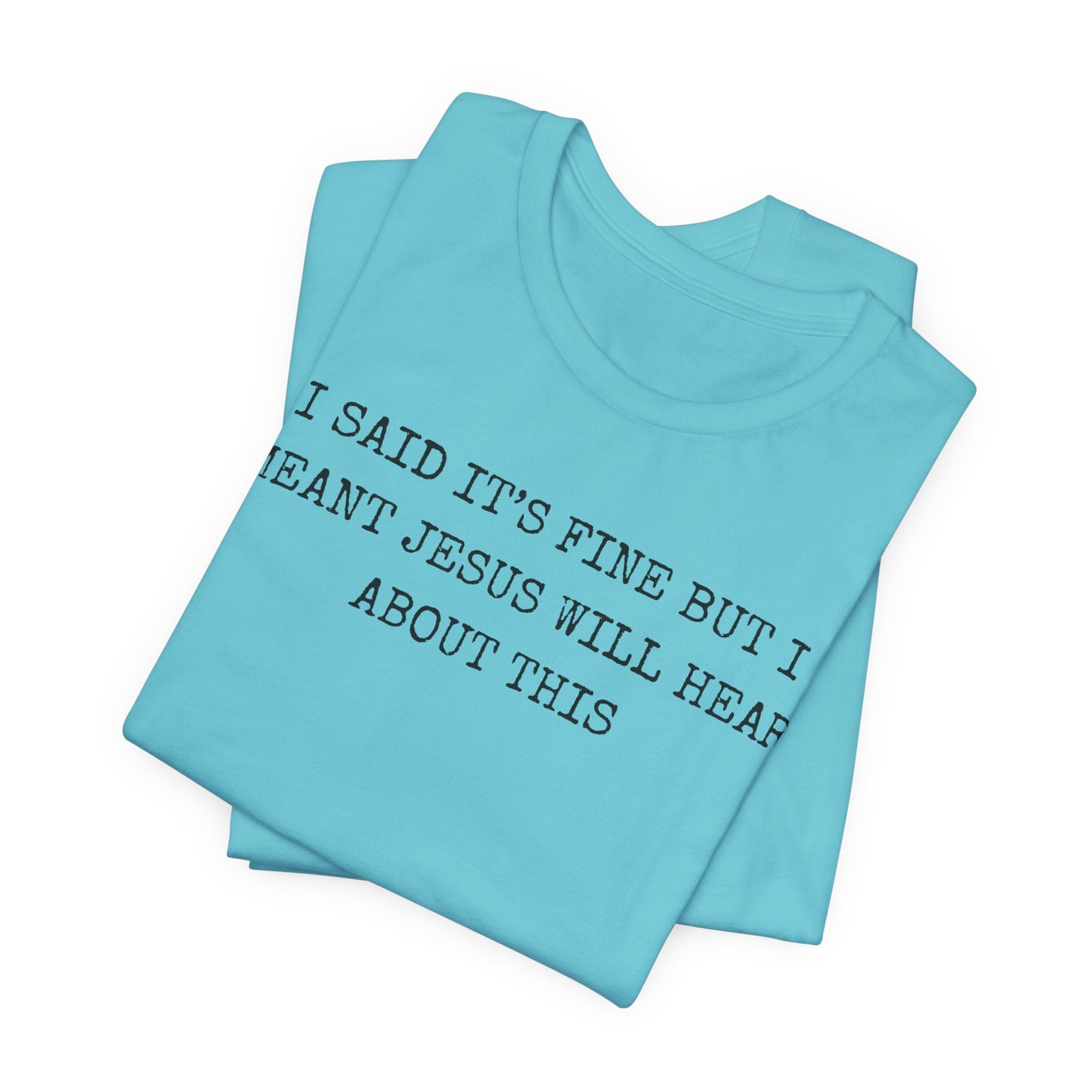 Christian Graphic Tee — "I Said It's Fine But I Meant Jesus Will Hear About This"