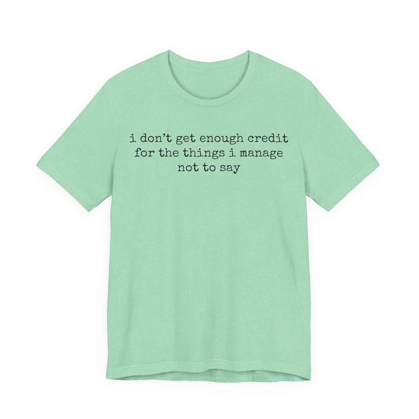 T-Shirt — “I don’t get enough credit for the things I manage not to say” Minimalist Text Tee