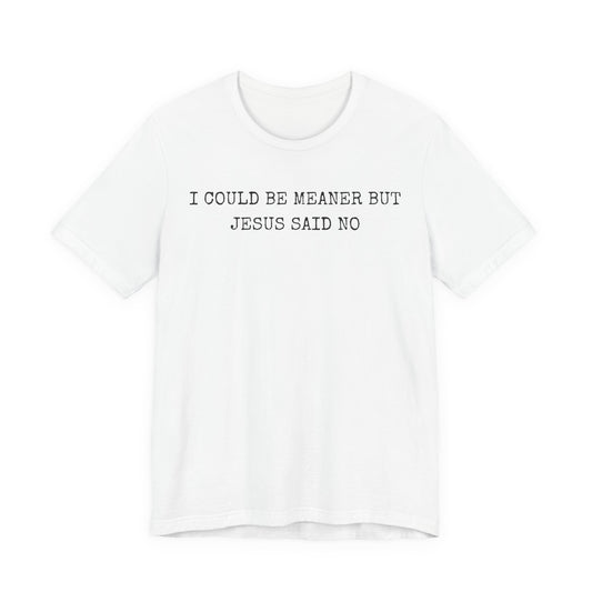 Christian Graphic Tee - "I Could Be Meaner But Jesus Said No" Casual Faith T-Shirt
