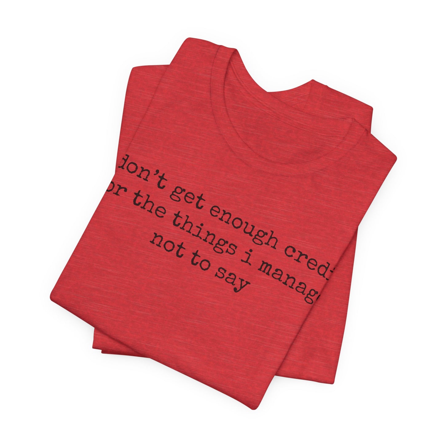 T-Shirt — “I don’t get enough credit for the things I manage not to say” Minimalist Text Tee