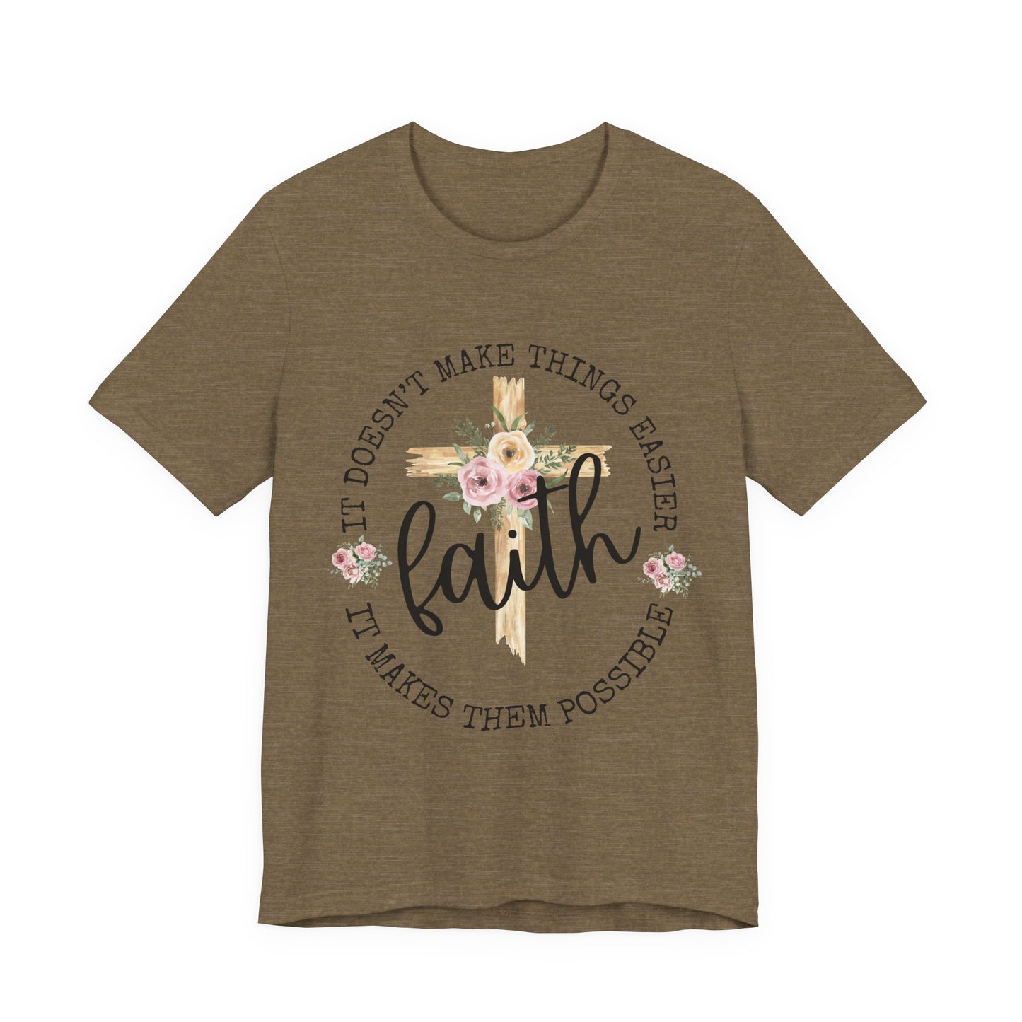 Faith Floral Tee — “It Doesn’t Make Things Easier, It Makes Them Possible” Inspirational Shirt