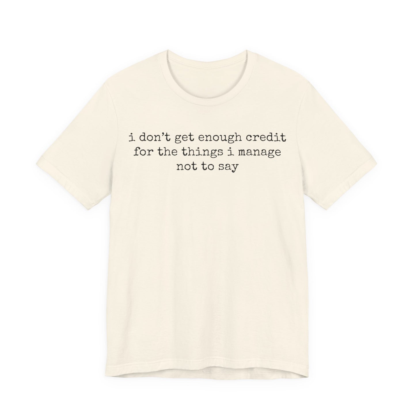 T-Shirt — “I don’t get enough credit for the things I manage not to say” Minimalist Text Tee