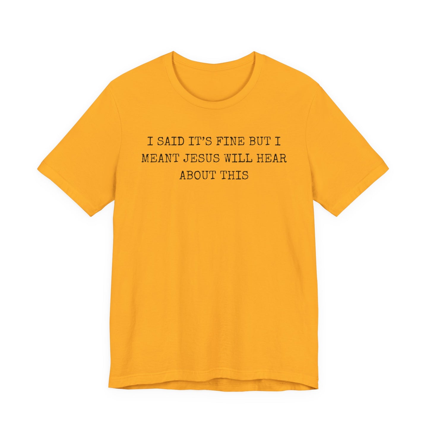 Christian Graphic Tee — "I Said It's Fine But I Meant Jesus Will Hear About This"