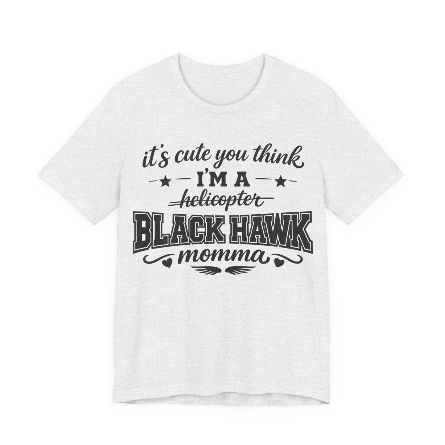 Black Hawk Momma T-Shirt — "It's Cute You Think I'm a Helicopter" Graphic Tee