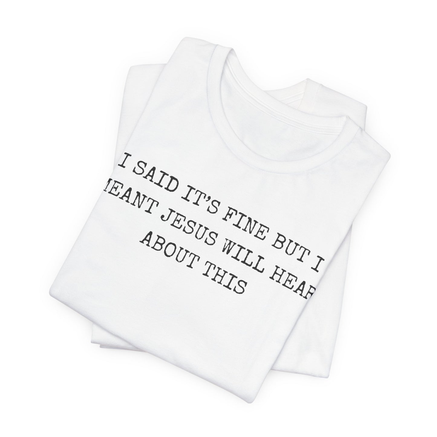 Christian Graphic Tee — "I Said It's Fine But I Meant Jesus Will Hear About This"