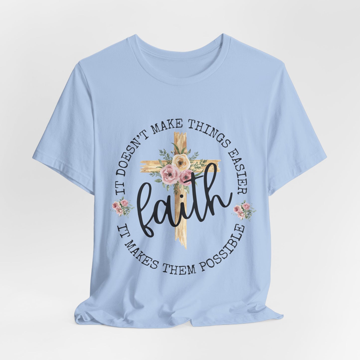 Faith Floral Tee — “It Doesn’t Make Things Easier, It Makes Them Possible” Inspirational Shirt