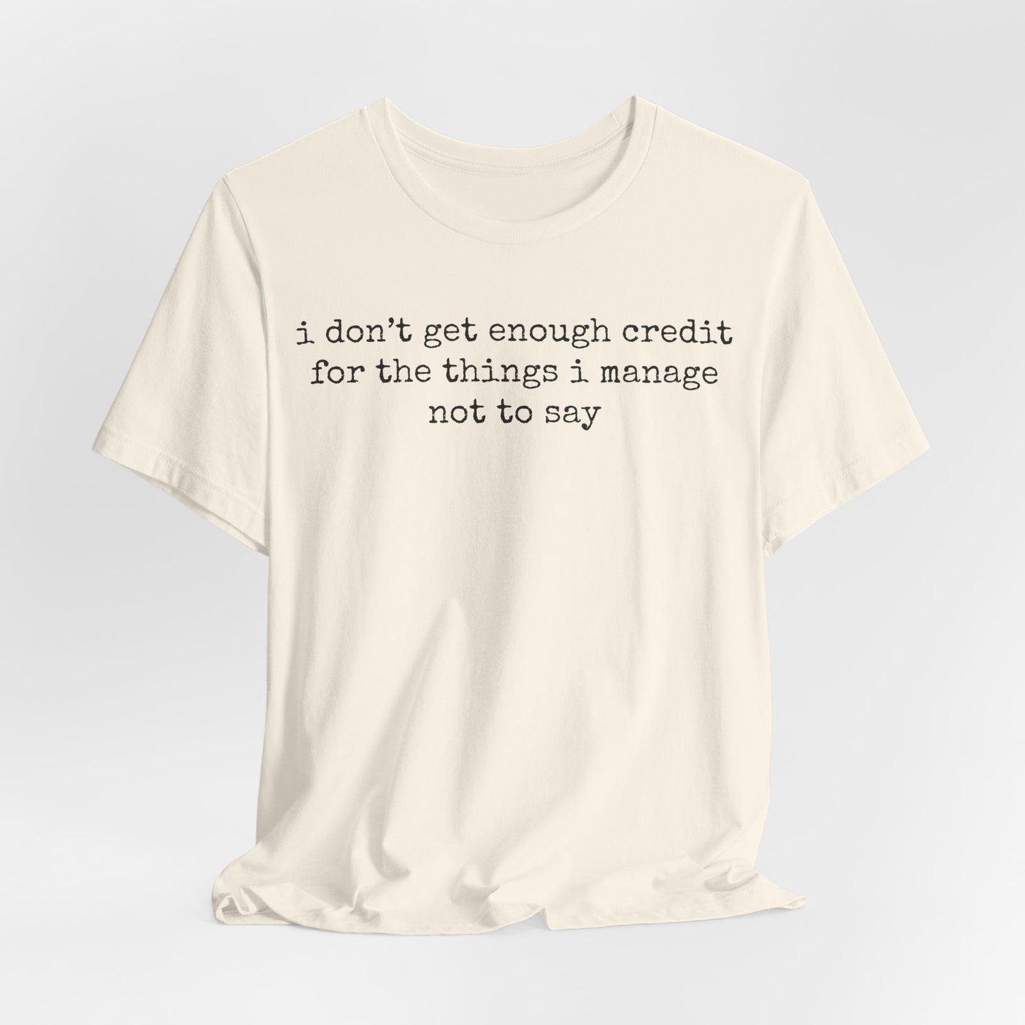 T-Shirt — “I don’t get enough credit for the things I manage not to say” Minimalist Text Tee