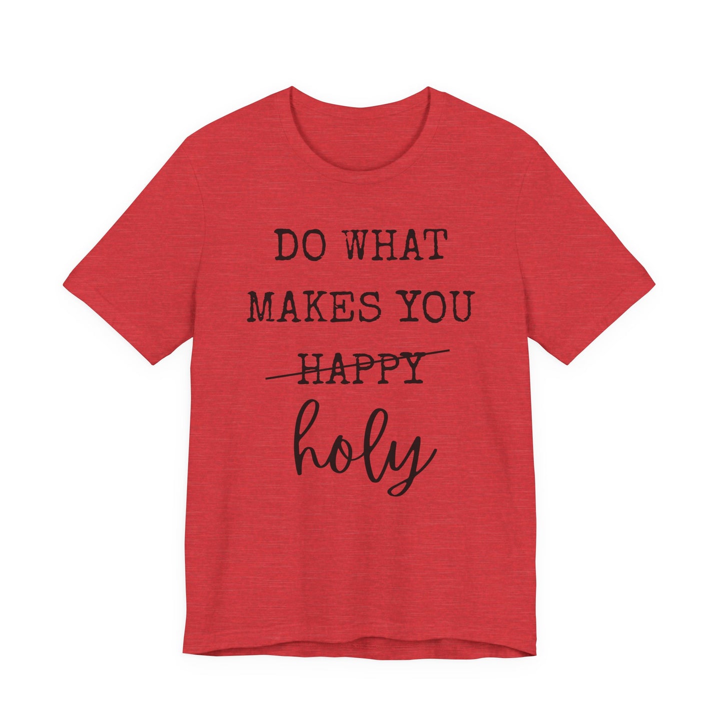 Inspirational Tee — "Do What Makes You Holy" Short Sleeve Shirt