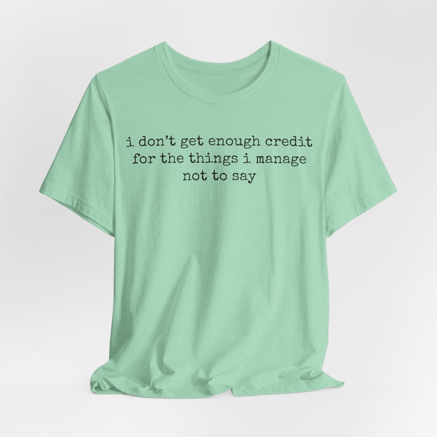 T-Shirt — “I don’t get enough credit for the things I manage not to say” Minimalist Text Tee