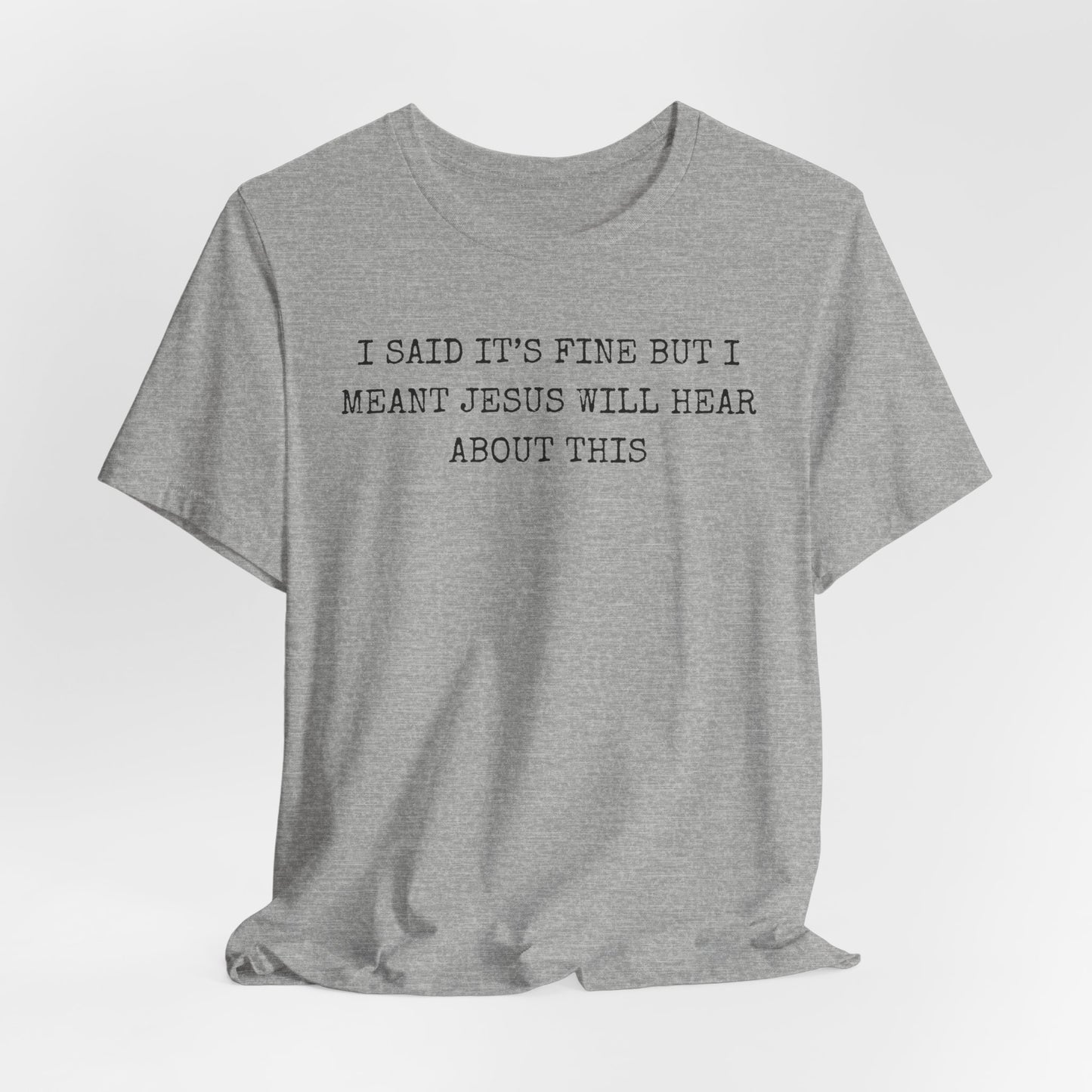 Christian Graphic Tee — "I Said It's Fine But I Meant Jesus Will Hear About This"